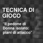 Tecnica di gioco “Il pedone di Donna isolato: piani di attacco”